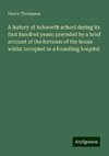 A history of Ackworth school during its first hundred years; preceded by a brief account of the fortunes of the house whilst occupied as a foundling hospital