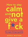 How To Stay Calm And Not Give A F*ck