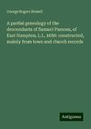 A partial genealogy of the descendants of Samuel Parsons, of East Hampton, L.I., 1650: constructed, mainly from town and church records