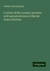 A review of the currency question: with special reference to the fiat money doctrine