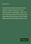 A practical treatise on juries, their powers, duties, and uses, in all actions and proceedings, both civil and criminal, under the common law and under the statutes of the United States and of the State of New York