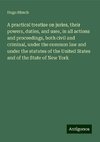 A practical treatise on juries, their powers, duties, and uses, in all actions and proceedings, both civil and criminal, under the common law and under the statutes of the United States and of the State of New York