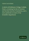 A sketch of Dickinson College, Carlisle, Penn'a, including the list of trustees and faculty from the Foundation, and a more particular account of the Scientific Department