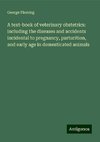 A text-book of veterinary obstetrics: including the diseases and accidents incidental to pregnancy, parturition, and early age in domesticated animals