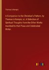 A Companion to the Christian's Pattern, by Thomas à Kempis; or, A Selection of Spiritual Thoughts from the Other Works Ascribed to that Pious and Celebrated Writer.