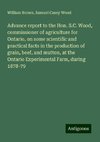 Advance report to the Hon. S.C. Wood, commissioner of agriculture for Ontario, on some scientific and practical facts in the production of grain, beef, and mutton, at the Ontario Experimental Farm, during 1878-79