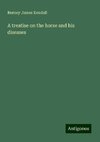 A treatise on the horse and his diseases