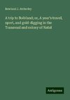 A trip to Boërland; or, A year's travel, sport, and gold-digging in the Transvaal and colony of Natal