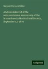 Address delivered at the semi-centennial anniversary of the Massachusetts Horticultural Society, September 12, 1879