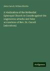 A vindication of the Methodist Episcopal Church in Canada against the ungenerous attacks and false accusations of Rev. Dr. Carroll [microform]