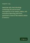 American wild-fowl shooting: containing full and accurate descriptions of the haunts, habits, and methods of shooting wild-fowl, particularly those of the western states of America