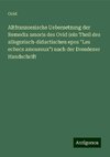 Altfranzoesische Uebersetzung der Remedia amoris des Ovid (ein Theil des allegorisch-didactischen epos 