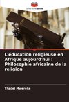 L'éducation religieuse en Afrique aujourd'hui : Philosophie africaine de la religion