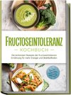 Fructoseintoleranz Kochbuch: Die leckersten Rezepte der fructoseintoleranz Ernährung für mehr Energie und Wohlbefinden - inkl. Brotrezepten, Fingerfood, Aufstrichen & Getränken