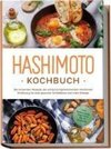 Hashimoto Kochbuch: Die leckersten Rezepte der entzündungshemmenden Hashimoto Ernährung für eine gesunde Schilddrüse und mehr Energie - inkl. Brotrezepten, Fingerfood, Dips & Getränken