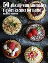 50 Baking with Alternative Flavors Recipes for Home