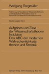 Neue Betrachtungen über Aufgaben und Ziele der Wissenschaftstheorie. Wahrscheinlichkeit-Theoretische Begriffe-Induktion. Das ABC der modernen Wahrscheinlichkeitstheorie und Statistik