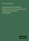 Das Christenthum Justins des Märtyrers: eine Untersuchung über die Anfänge der katholischen Glaubenslehre