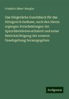 Das bürgerliche Gesetzbuch für das Königreich Sachsen, nach den hierzu ergangen Entscheidungen der Spruchbehörden erläutert und unter Berücksichtigung der neueren Gesetzgebung herausgegeben