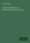 Arbeiterverhältnisse und Fabrikeinrichtungen der Schweiz