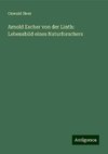 Arnold Escher von der Linth: Lebensbild eines Naturforschers