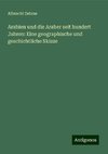 Arabien und die Araber seit hundert Jahren: Eine geographische und geschichtliche Skizze