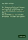 Der physiologische Unterricht sonst und jetzt: Rede bei Eröffnung des neuen Physiologischen Instituts der Königl. Friedrich-Wilhelms-Universität zu Berlin am 6. November 1877 gehalten