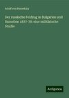 Der russische Feldzug in Bulgarien und Rumelien 1877-78: eine militärische Studie