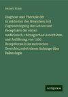 Diagnose und Therapie der Krankheiten des Menschen: mit Zugrundelegung der Lehren und Recepturen der ersten medicinisch-chirurgischen Autoritäten, und Anführung von 1500 Receptformeln im metrischen Gewichte, nebst einem Anhange über Balneologie