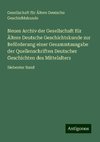 Neues Archiv der Gesellschaft für Ältere Deutsche Geschichtskunde zur Beförderung einer Gesammtausgabe der Quellenschriften Deutscher Geschichten des Mittelalters