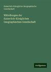 Mitteilungen der Kaiserlich-Königlichen Geographischen Gesellschaft