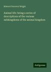 Animal life: being a series of descriptions of the various subkingdoms of the animal kingdom