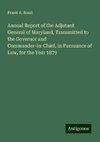 Annual Report of the Adjutant General of Maryland, Transmitted to the Governor and Commander-in-Chief, in Pursuance of Law, for the Year 1879