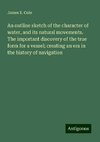 An outline sketch of the character of water, and its natural movements. The important discovery of the true form for a vessel; creating an era in the history of navigation