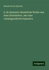 B. de Spinoza's sämmtliche Werke: aus dem Lateinischen, mit einer Lebensgeschichte Spinoza's