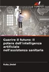 Guarire il futuro: Il potere dell'intelligenza artificiale nell'assistenza sanitaria