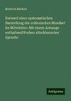 Entwurf einer systematischen Darstellung der schlesischen Mundart im Mittelalter: Mit einem Anhange enthaltend Proben altschlesischer Sprache