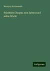 Friedrich Chopin; sein Leben und seine Briefe