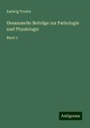 Gesammelte Beiträge zur Pathologie und Physiologie