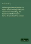 Etymologisches Wörterbuch der Turko-Tatarischen Sprachen; ein Versuch zur Darstellung des Familienverhältnisses des Turko-Tatarischen Wortschatzes