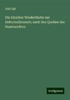 Die Züricher Wiedertäufer zur Reformationszeit; nach den Quellen des Staatsarchivs