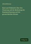 Kant und Helmholtz über den Ursprung und die Bedeutung der Raumanschauung und der geometrischen Axiome