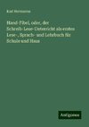 Hand-Fibel, oder, der Schreib-Lese-Unterricht als erstes Lese-, Sprach- und Lehrbuch für Schule und Haus