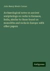 Archaeological notes on ancient sculpturings on rocks in Kumaon, India, similar to those found on monoliths and rocks in Europe: with other papers