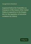 Argument before the Committee on Commerce of the Senate of the United States, in opposition to the Reagen bill, for the regulation of interstate commerce by railway