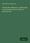 Away in the wilderness, or, Life among the Red Indians and fur-traders of North America