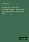 Beiträge zur Geschichte der Sprachgelehrsamkeit bei der Arabern von Ignaz Goldziher AbulHusun ibn Fâris