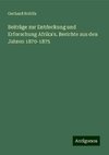 Beiträge zur Entdeckung und Erforschung Afrika's. Berichte aus den Jahren 1870-1875