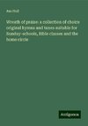 Wreath of praise: a collection of choice original hymns and tunes suitable for Sunday-schools, Bible classes and the home circle