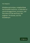 Wrinkles and recipes, compiled from the Scientific American. A collection of practical suggestions, processes, and directions for the mechanic, the engineer, the farmer, and the housekeeper